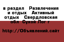  в раздел : Развлечения и отдых » Активный отдых . Свердловская обл.,Сухой Лог г.